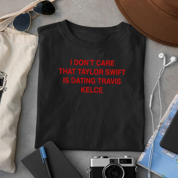 I Don’t Care That TS Is Dating Travis Kelce Shirt