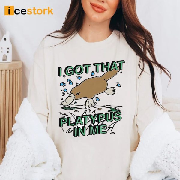 I Got That Platypus In Me Shirt