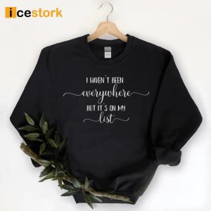 I Haven't Been Everywhere But It's On My List Sweatshirt