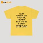 I Just Wanna Eat Coochie Help Pay Bills And Be A Great Stepdad Shirt