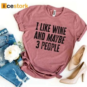 I Like Wine And Maybe 3 People Shirt