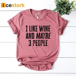 I Like Wine And Maybe 3 People Shirt