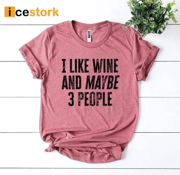 I Like Wine And Maybe 3 People Shirt