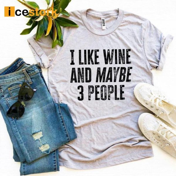 I Like Wine And Maybe 3 People Shirt