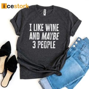 I Like Wine And Maybe 3 People Shirt