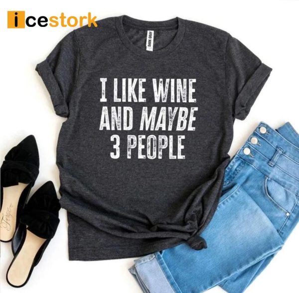 I Like Wine And Maybe 3 People Shirt