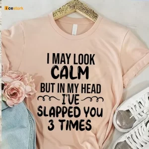 I May Look Calm But In My Head I've Slapped You 3 Times Shirt 1