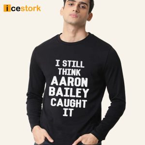 I Still Think Arron Bailey Caught It Shirt