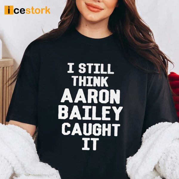 I Still Think Arron Bailey Caught It Shirt