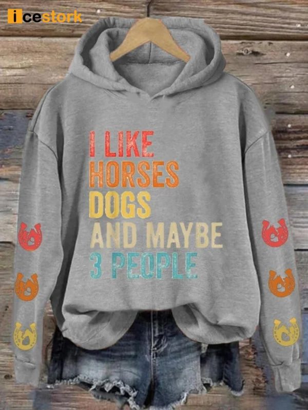 I like Horses Dogs And Maybe 3 People Hoodie