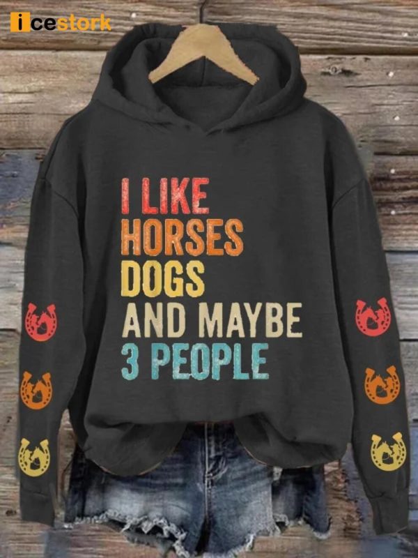 I like Horses Dogs And Maybe 3 People Hoodie