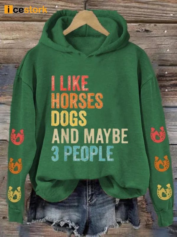 I like Horses Dogs And Maybe 3 People Hoodie