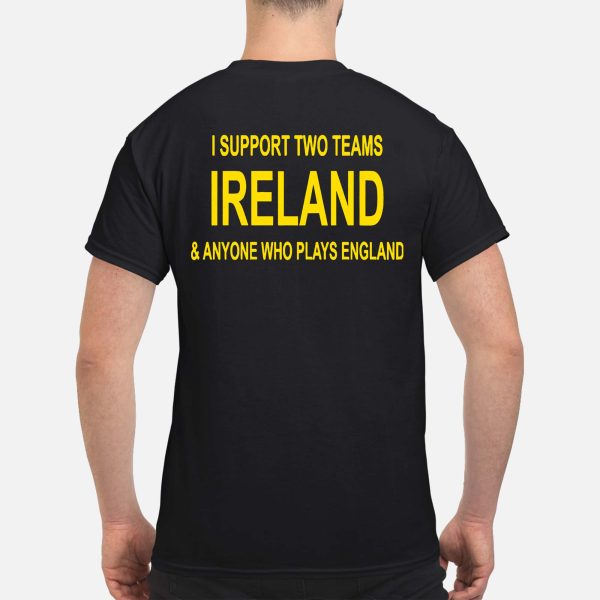 I Support Two Teams Ireland And Anyone Who Plays England Shirt