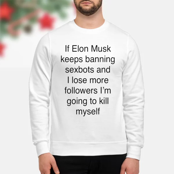 If Elon Musk Keeps Banning Sexbots And I Love Followers Shirt