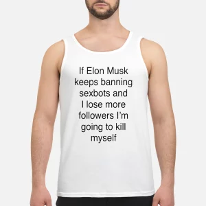 If Elon Musk Keeps Banning Sexbots And I Love Followers Shirt1