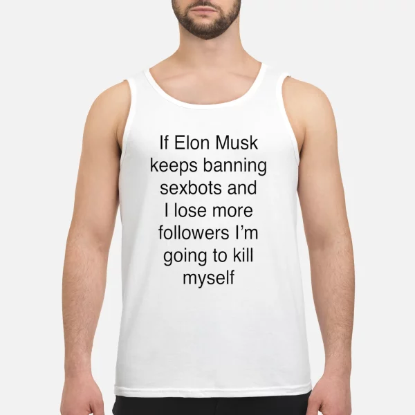 If Elon Musk Keeps Banning Sexbots And I Love Followers Shirt