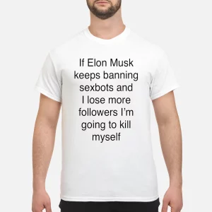 If Elon Musk Keeps Banning Sexbots And I Love Followers Shirt2