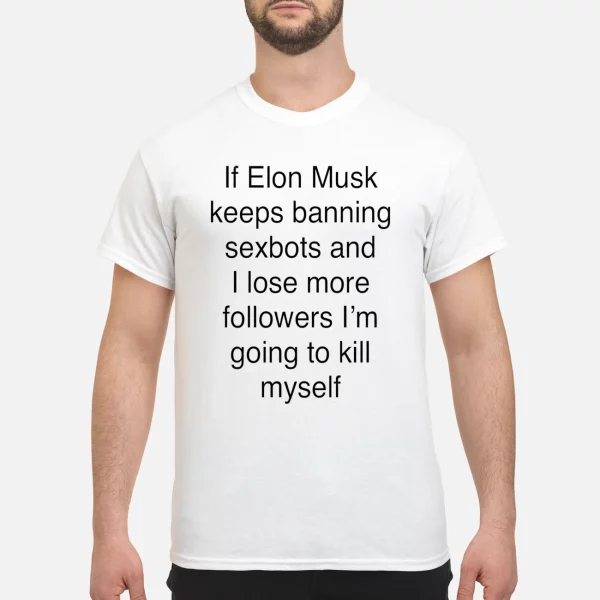 If Elon Musk Keeps Banning Sexbots And I Love Followers Shirt