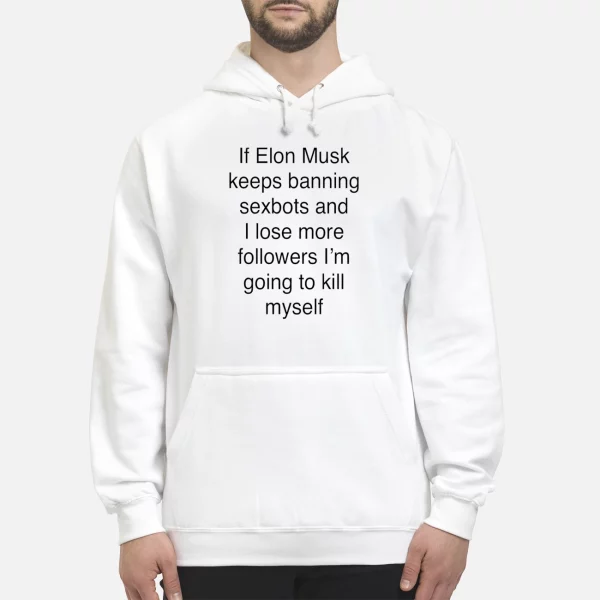 If Elon Musk Keeps Banning Sexbots And I Love Followers Shirt