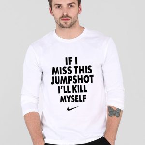 If I Miss This Jumpshot I’ll Kill Myself Shirt