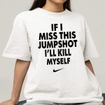 If I Miss This Jumpshot I’ll Kill Myself Shirt