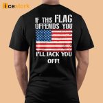 If This Flag Offends You I’ll Jack You Off Shirt