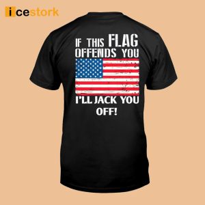 If This Flag Offends You I'll Jack You Off Shirt