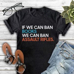 If We Can Ban Books We Can Ban Assault Rifles Shirt