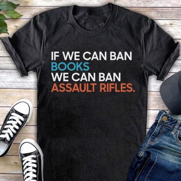 If We Can Ban Books We Can Ban Assault Rifles Shirt