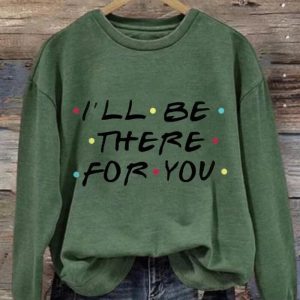 I'll Be There For You Print Sweatshirt