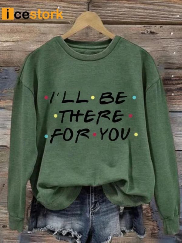 I’ll Be There For You Print Sweatshirt