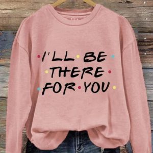 I'll Be There For You Print Sweatshirt