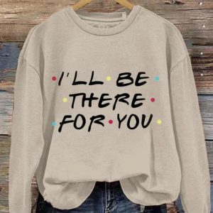 I'll Be There For You Print Sweatshirt