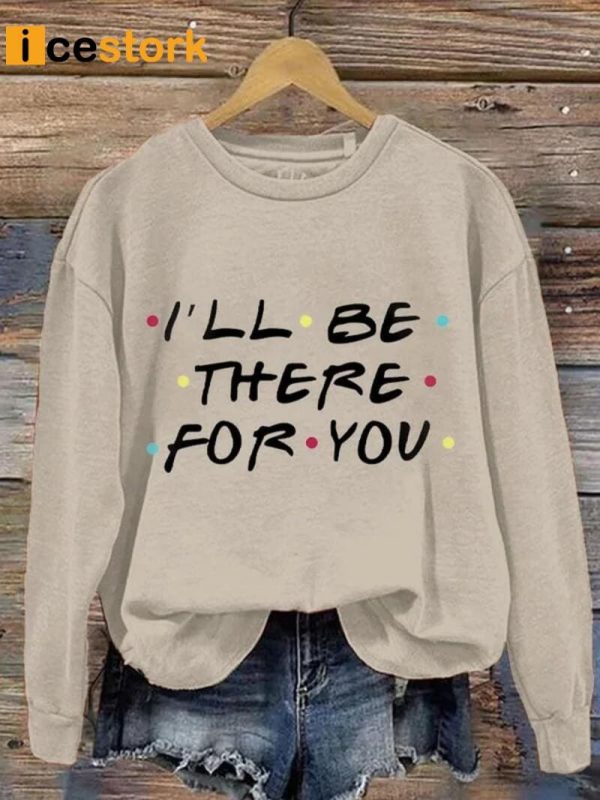 I’ll Be There For You Print Sweatshirt