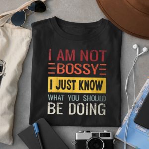 I'm Not Bossy I Just Know What You Should Be Doing Shirt