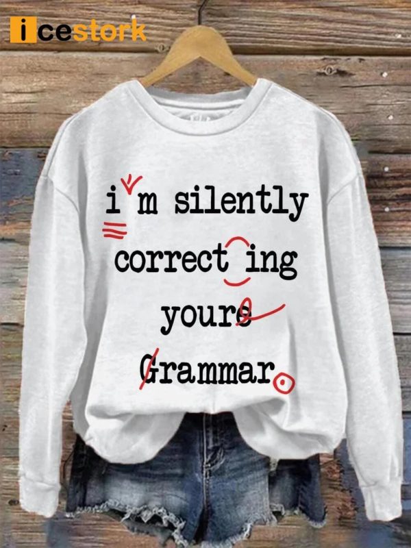 I’m Silently Correcting Your Grammar Sweatshirt