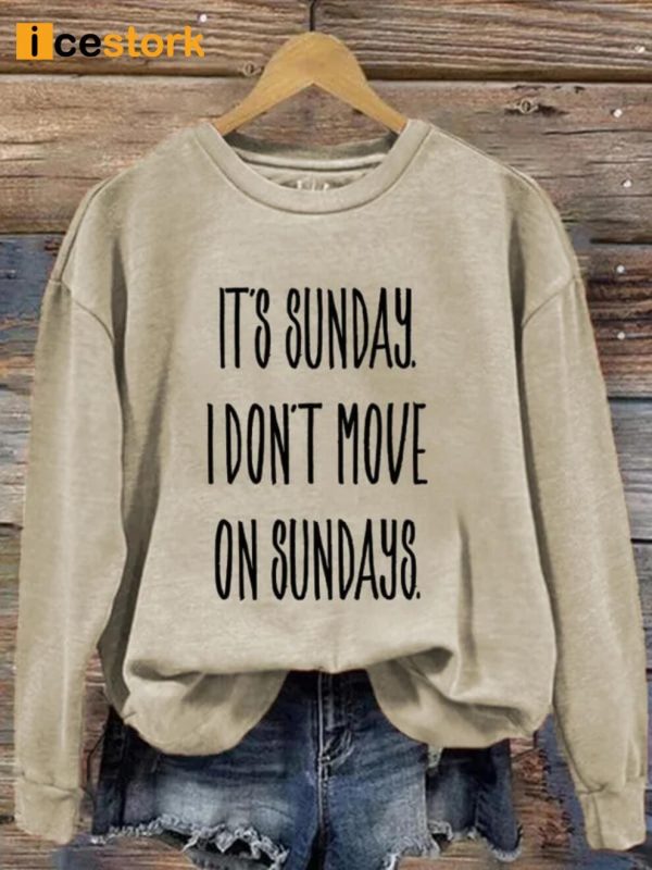 It’s Sunday I Don’t Move On Sundays Sweatshirt