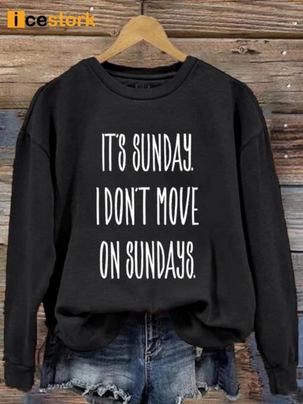 It’s Sunday I Don’t Move On Sundays Sweatshirt