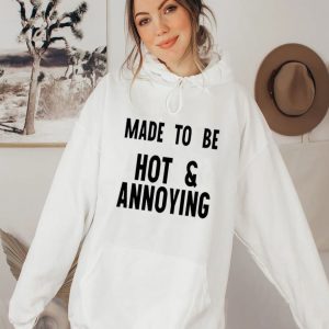 Made To Be Hot and Annoying Shirt