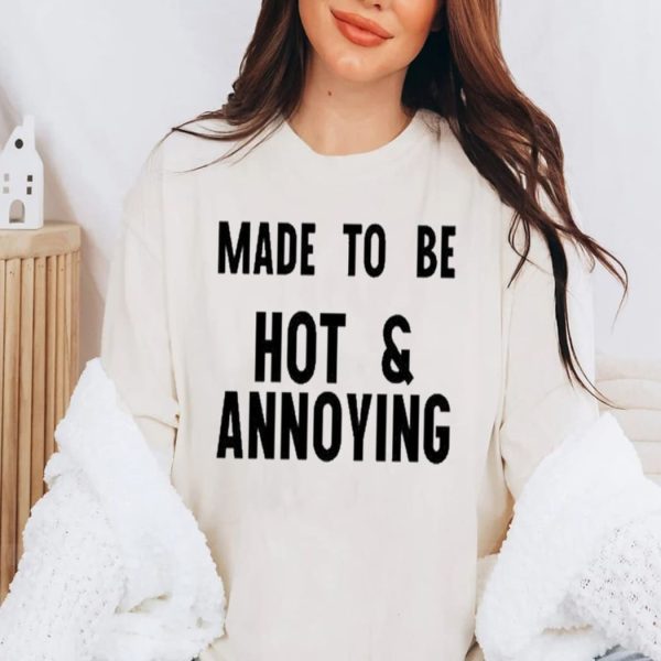 Made To Be Hot and Annoying Shirt