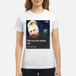 Meet larry birds repulsive wife shirt