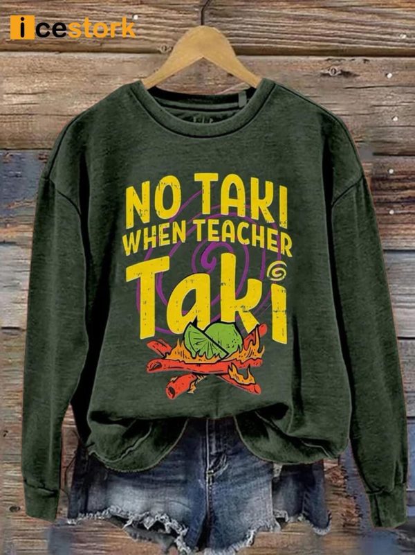 No Taki When Teacher Taki Sweatshirt