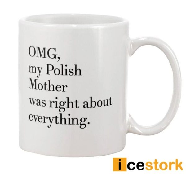 OMG My Polish Mother War Right About Everything Mug
