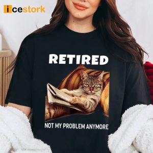 Retired Not My Problem Anymore Cat Shirt