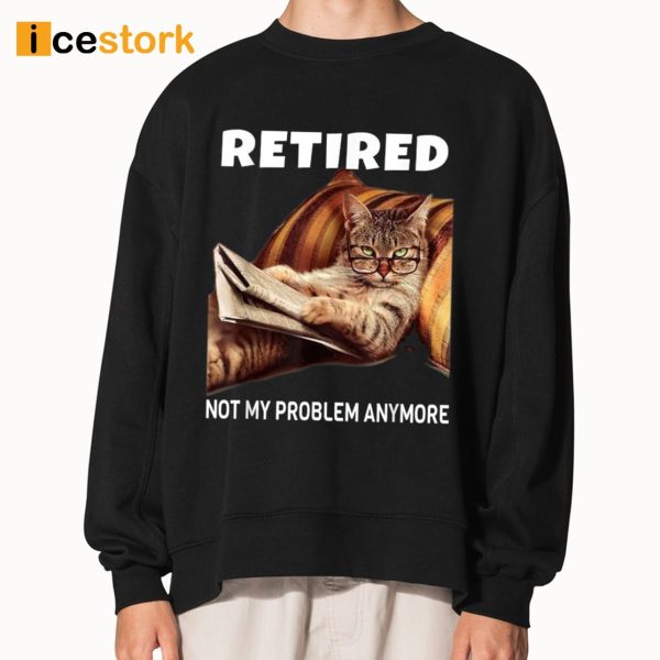 Retired Not My Problem Anymore Cat Shirt
