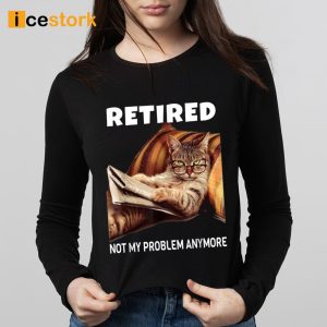 Retired Not My Problem Anymore Cat Shirt