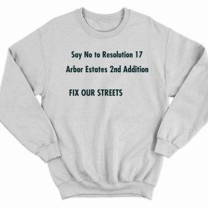 Say No to Resolution 17 Arbar Estates 2nd Addition Fix Out Streets T Shirt2