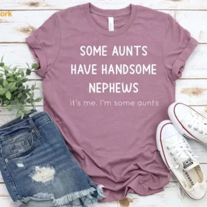 Some Aunts Have Handsome Nephews Shirt 1
