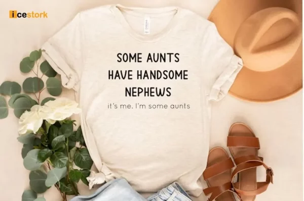 Some Aunts Have Handsome Nephews Shirt