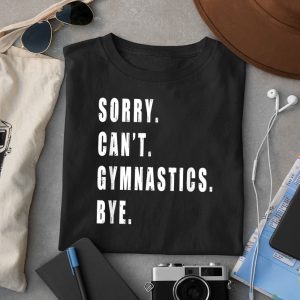 Sorry Can't Gymnastics Bye Gymnast Coach Team Funny Saying Shirt